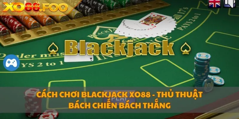 Cách chơi Blackjack XO88