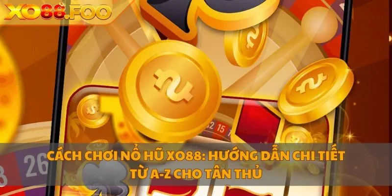 Cách chơi nổ hũ XO88