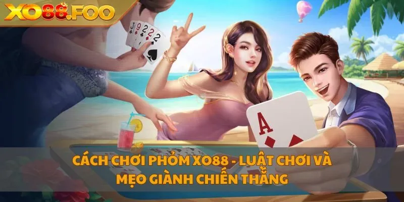 Cách chơi Phỏm XO88