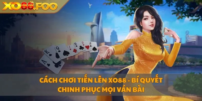 Cách chơi Tiến Lên XO88